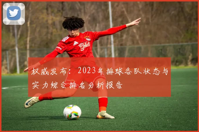 权威发布：2023年排球各队状态与实力综合排名分析报告