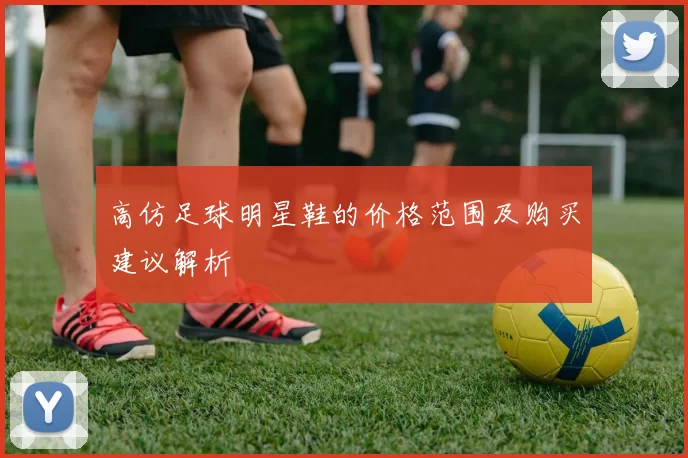 高仿足球明星鞋的价格范围及购买建议解析
