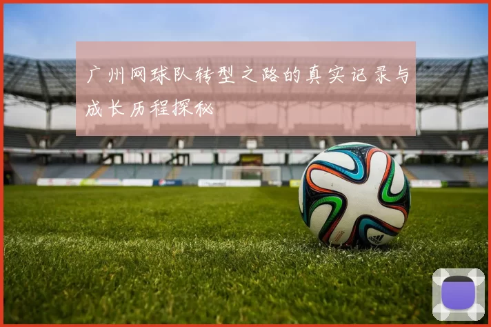 广州网球队转型之路的真实记录与成长历程探秘