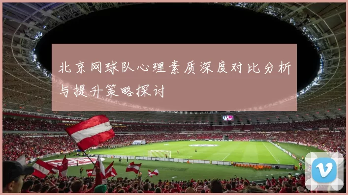 北京网球队心理素质深度对比分析与提升策略探讨