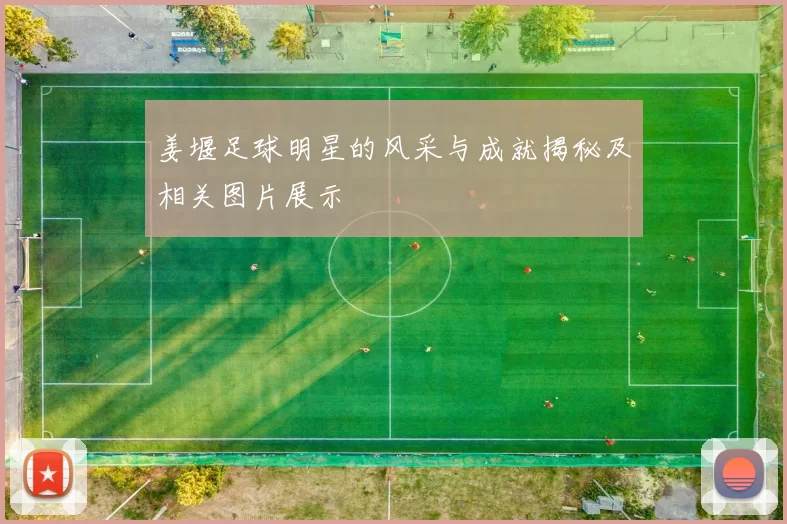 姜堰足球明星的风采与成就揭秘及相关图片展示