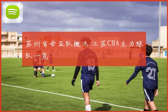 苏州肯帝亚队概况 江苏CBA主力球队一览